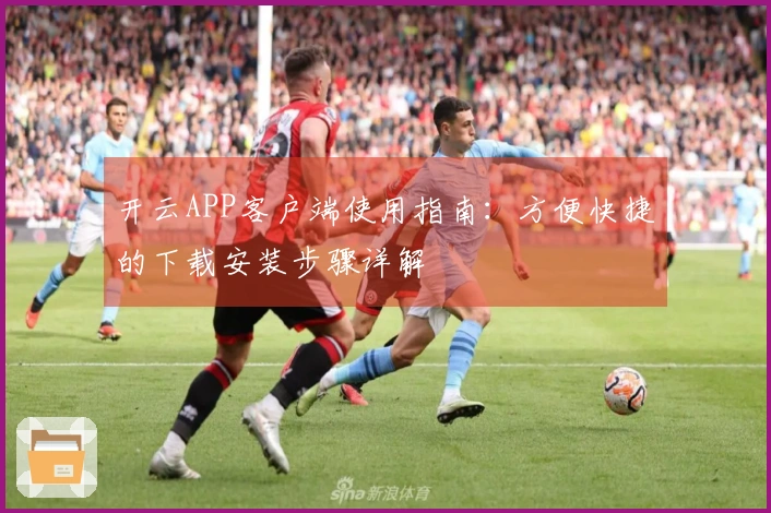 开云APP客户端使用指南：方便快捷的下载安装步骤详解